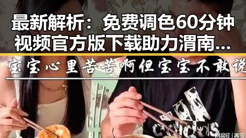 最新解析:免费调色60分钟视频官方版下载助力渭南市视频创作