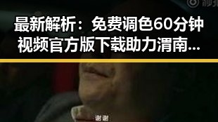 最新解析:免费调色60分钟视频官方版下载助力渭南市视频创作