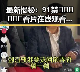 最新揭秘：91禁🍆🍑🔞❌❌❌看片在线观看官方版下载现已火热上线