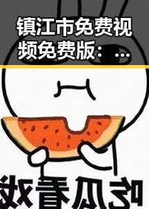 镇江市免费视频免费版：轻松畅享高清影视资源