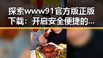 探索www91官方版正版下载：开启安全便捷的下载体验