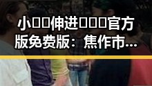 小🐔🐔伸进🈲🔞🔞官方版免费版：焦作市最新动态全面解析