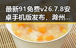 最新91免费v26.7.8 安卓手机版发布，滁州市用户可便捷下载安装