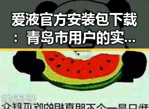 爱液官方安装包下载：青岛市用户的实用指南
