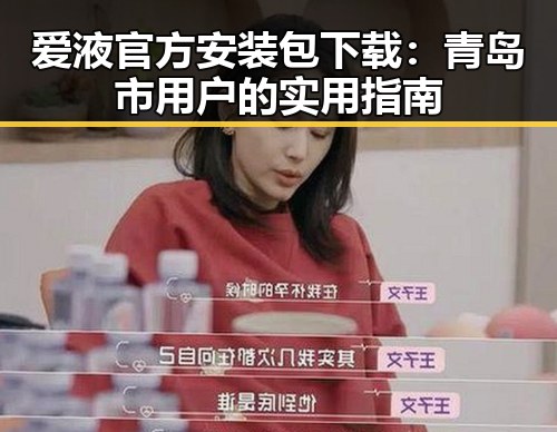 爱液官方安装包下载：青岛市用户的实用指南