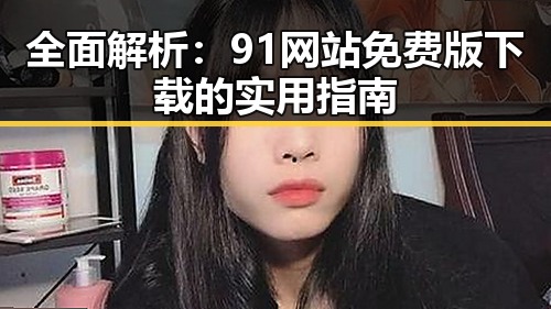 全面解析：91网站免费版下载的实用指南