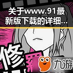 关于www.91最新版下载的详细介绍与最新动态