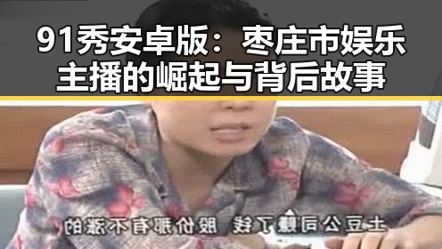 91秀安卓版：枣庄市娱乐主播的崛起与背后故事