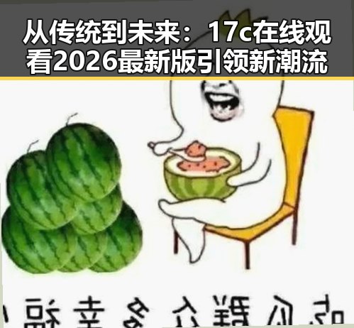 从传统到未来：17c在线观看2026最新版引领新潮流