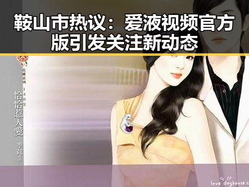 鞍山市热议：爱液视频官方版引发关注新动态