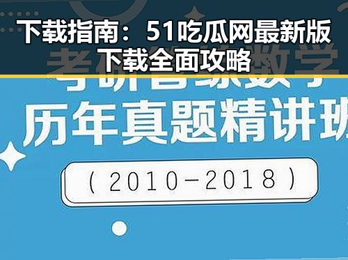 下载指南：51吃瓜网最新版下载全面攻略