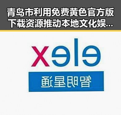 青岛市利用免费黄色官方版下载资源推动本地文化娱乐发展