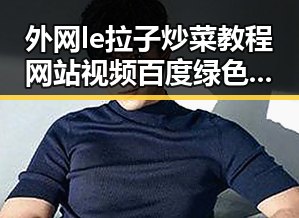 外网le拉子炒菜教程网站视频百度绿色版详解