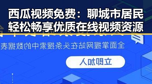 西瓜视频免费：聊城市居民轻松畅享优质在线视频资源