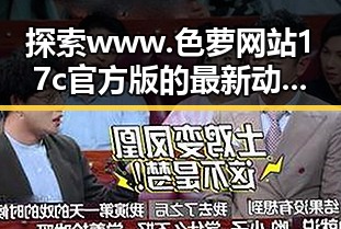 探索www.色 萝网站17c官方版的最新动态与魅力