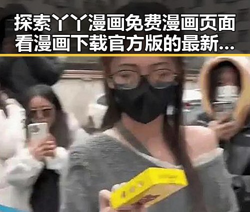 探索丫丫漫画免费漫画页面看漫画下载官方版的最新动态