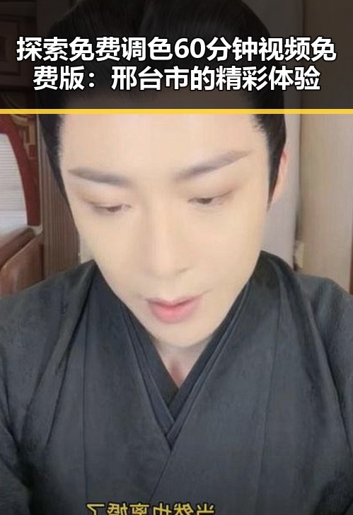 探索免费调色60分钟视频免费版：邢台市的精彩体验