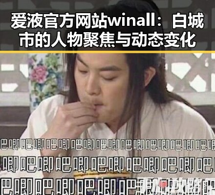 爱液官方网站winall：白城市的人物聚焦与动态变化