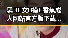 男🍌❌女🍑摸🐻香蕉成人网站官方版下载：最新动态与背景分析
