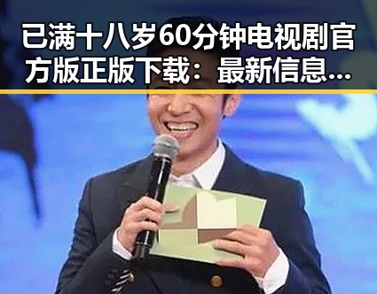 已满十八岁60分钟电视剧官方版正版下载：最新信息解析