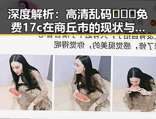 深度解析：高清乱码🔞❌♋免费17c在商丘市的现状与背后原因