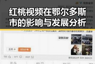 红桃视频在鄂尔多斯市的影响与发展分析
