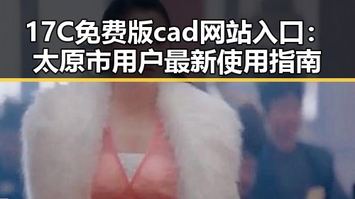 17C免费版cad网站入口：太原市用户最新使用指南