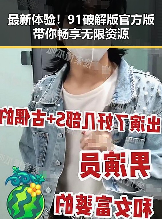 最新体验！91破解版官方版带你畅享无限资源