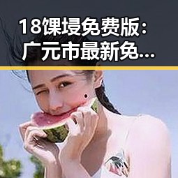18馃埐免费版：广元市最新免费资源推荐