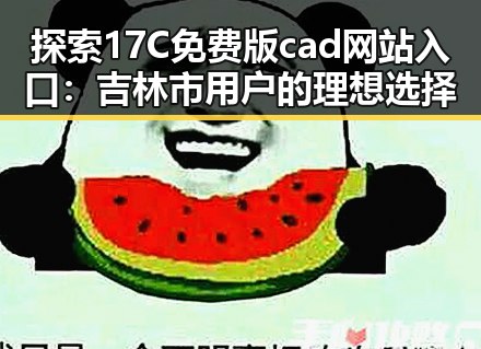 探索17C免费版cad网站入口：吉林市用户的理想选择