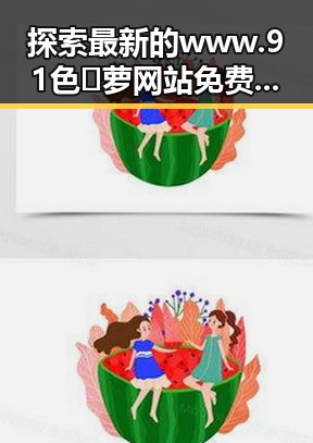 探索最新的www.91色😍萝网站免费版，为嘉兴市用户带来全新体验