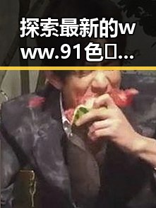探索最新的www.91色😍萝网站免费版，为嘉兴市用户带来全新体验