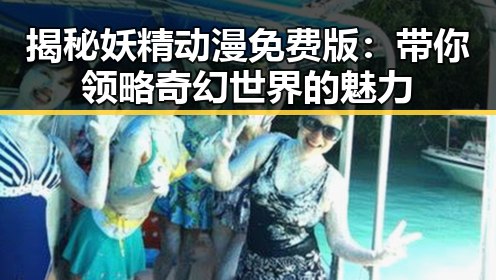 揭秘妖精动漫免费版：带你领略奇幻世界的魅力