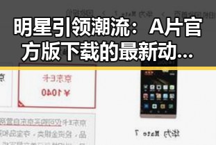 明星引领潮流：A片官方版下载的最新动态与行业影响