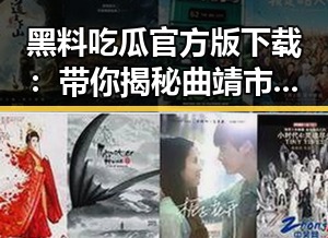 黑料吃瓜官方版下载：带你揭秘曲靖市娱乐界的最新动态