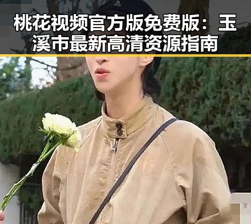 桃花视频官方版免费版：玉溪市最新高清资源指南