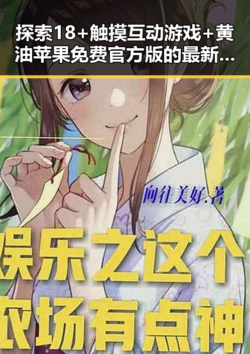 探索18+触摸互动游戏+黄油苹果免费官方版的最新动态与玩法分析