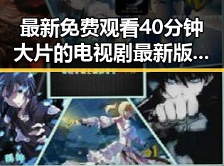 最新免费观看40分钟大片的电视剧最新版下载指南