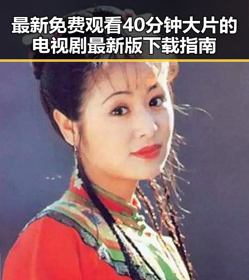 最新免费观看40分钟大片的电视剧最新版下载指南