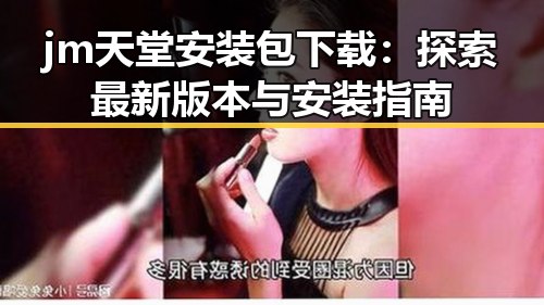 jm天堂安装包下载：探索最新版本与安装指南