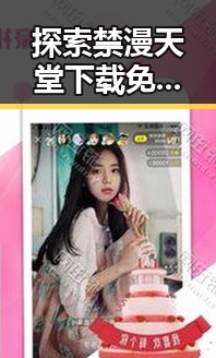 探索禁漫天堂下载免费版的现状与变化