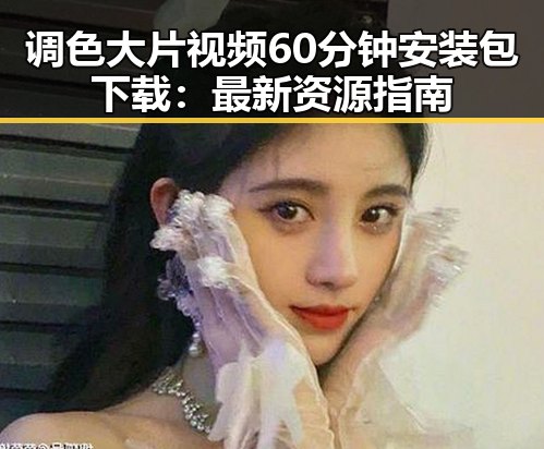 调色大片视频60分钟安装包下载：最新资源指南