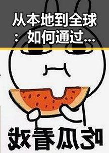 从本地到全球：如何通过www.91官方版下载开启跨境新篇章