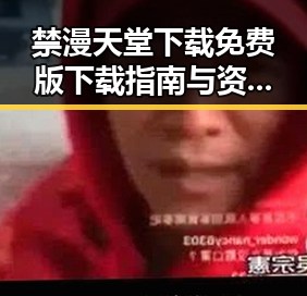 禁漫天堂下载免费版下载指南与资源介绍