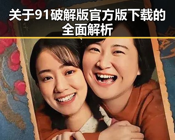 关于91破解版官方版下载的全面解析