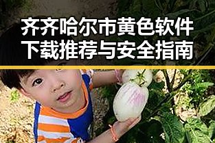 齐齐哈尔市黄色软件下载推荐与安全指南