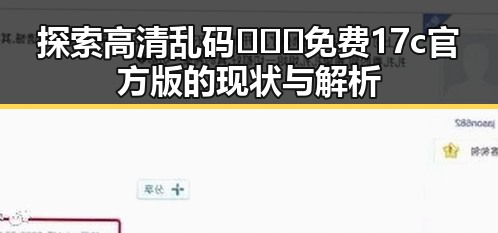 探索高清乱码🔞❌♋免费17c官方版的现状与解析