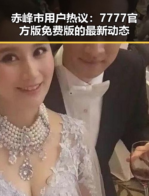 赤峰市用户热议：7777官方版免费版的最新动态