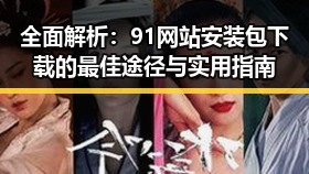 全面解析：91网站安装包下载的最佳途径与实用指南