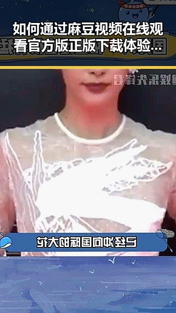 如何通过麻豆视频在线观看官方版正版下载体验高清内容